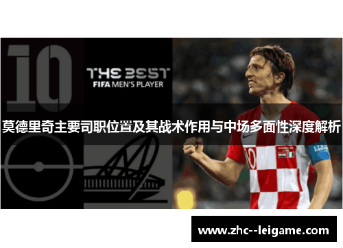 莫德里奇主要司职位置及其战术作用与中场多面性深度解析