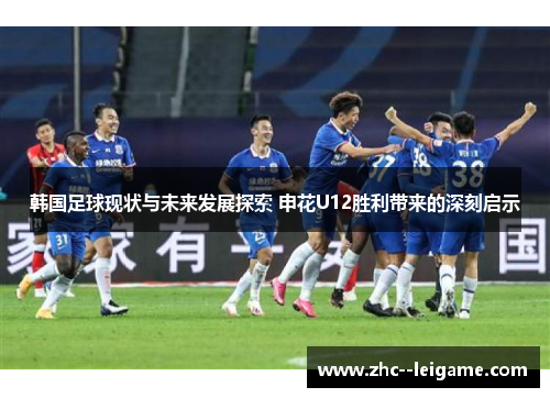 韩国足球现状与未来发展探索 申花U12胜利带来的深刻启示