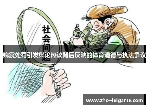魏震处罚引发舆论热议背后反映的体育道德与执法争议 魏震处罚引发舆论热议背后反映的体育道德与执法争议