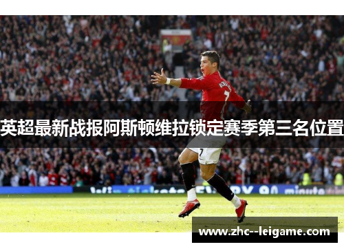 英超最新战报阿斯顿维拉锁定赛季第三名位置